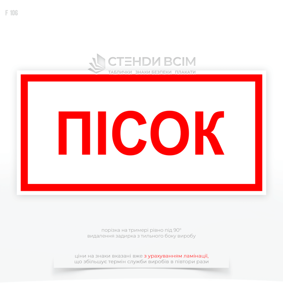 Знак пожежної безпеки в Україні F106 «Пісок», який встановлюється в місцях, де зберігається пісок, що використовується для гасіння пожеж на будівельних майданчиках, місцях зберігання паливно-мастильних матеріалів.